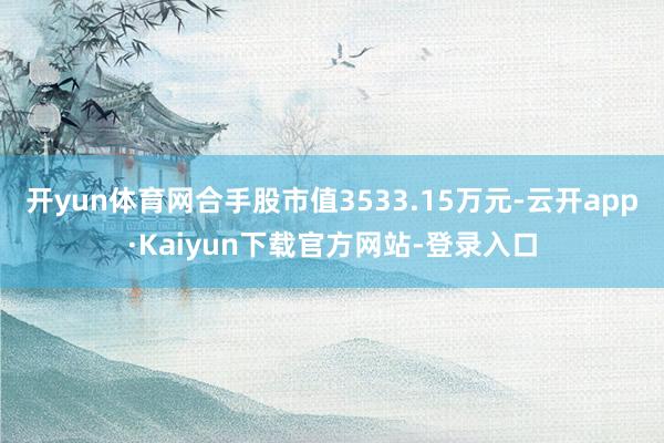 开yun体育网合手股市值3533.15万元-云开app·Kaiyun下载官方网站-登录入口
