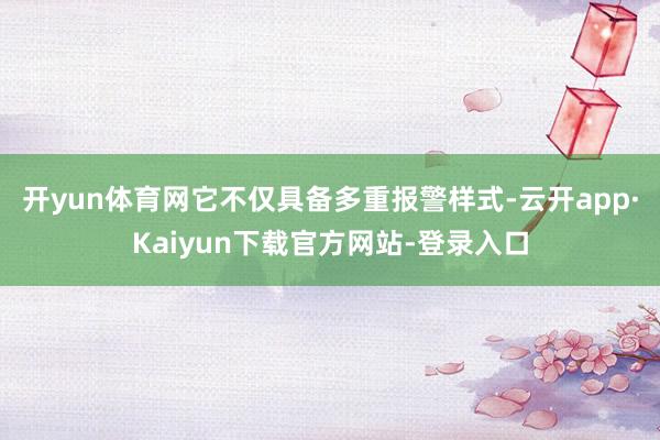 开yun体育网它不仅具备多重报警样式-云开app·Kaiyun下载官方网站-登录入口