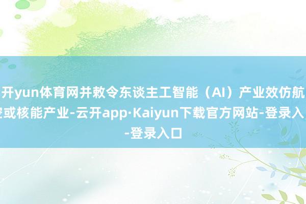 开yun体育网并敕令东谈主工智能（AI）产业效仿航空或核能产业-云开app·Kaiyun下载官方网站-登录入口